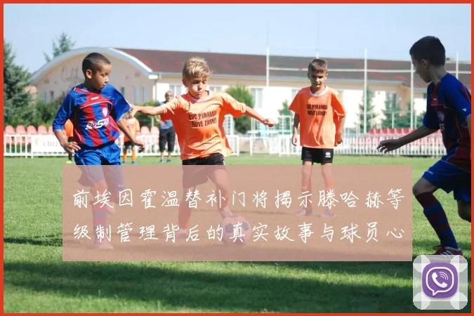 前埃因霍温替补门将揭示滕哈赫等级制管理背后的真实故事与球员心声